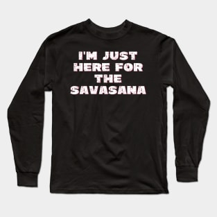 I'm just here for the savasana Long Sleeve T-Shirt